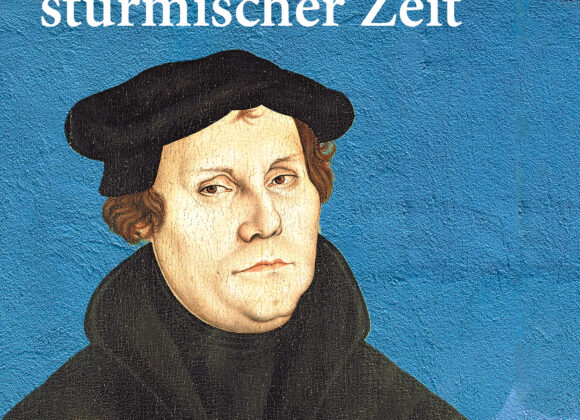 Martin Luther – Geborgen in stürmischer Zeit